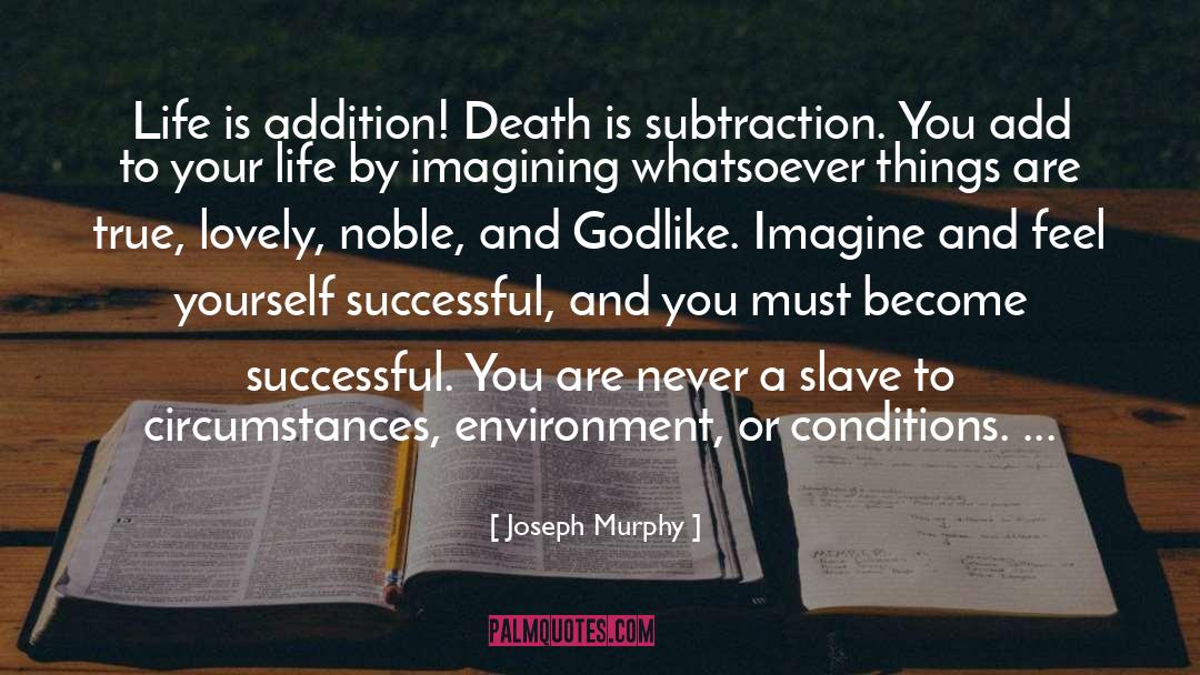Joseph Murphy Quotes: Life is addition! Death is