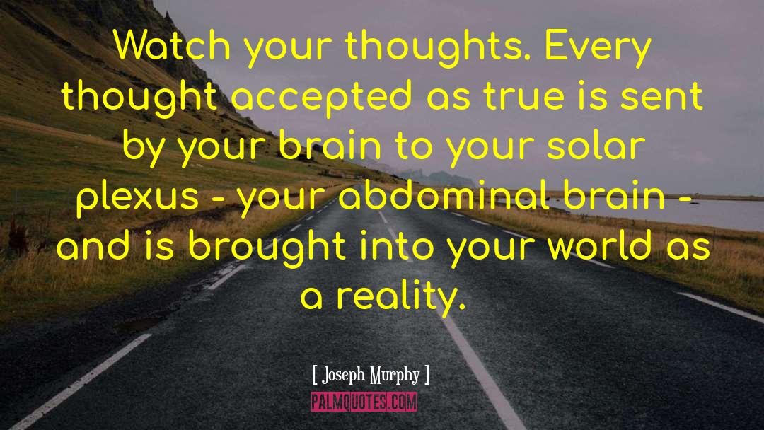 Joseph Murphy Quotes: Watch your thoughts. Every thought