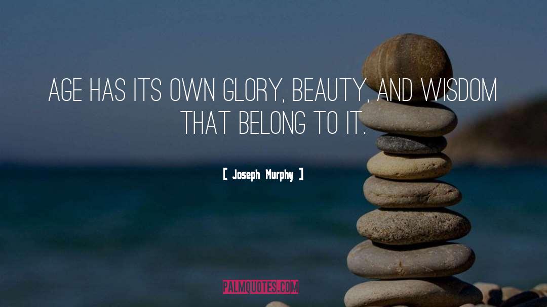 Joseph Murphy Quotes: Age has its own glory,