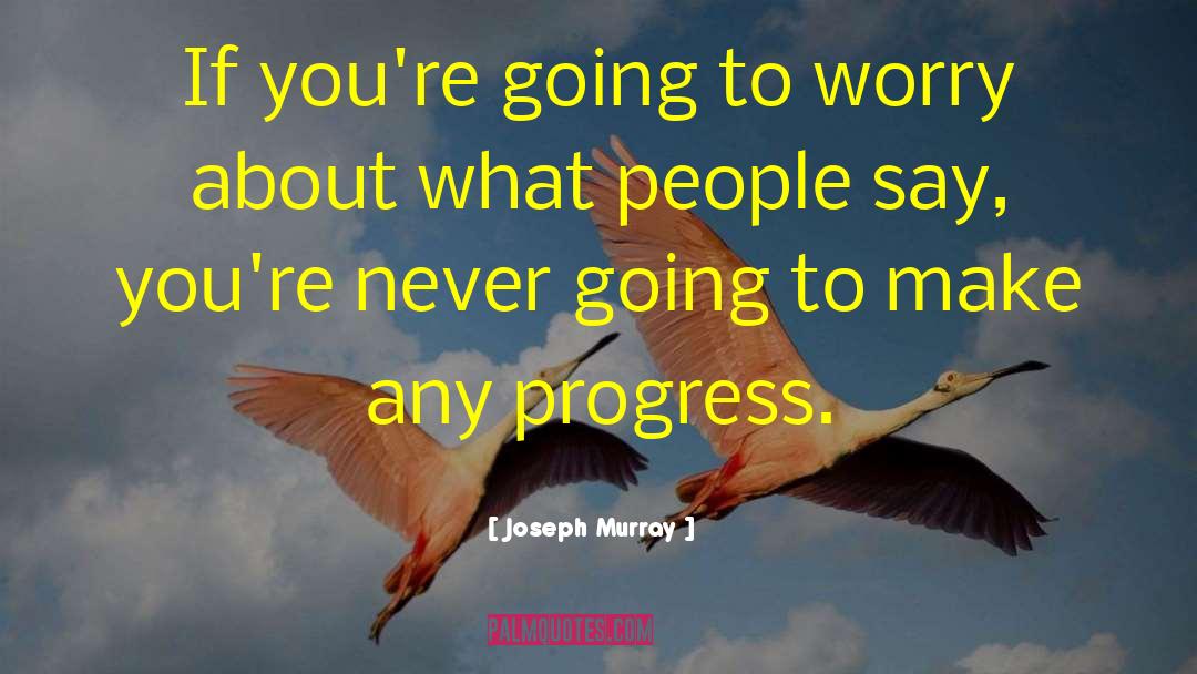 Joseph Murray Quotes: If you're going to worry