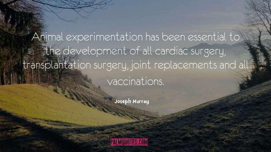 Joseph Murray Quotes: Animal experimentation has been essential