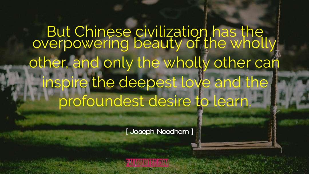 Joseph Needham Quotes: But Chinese civilization has the