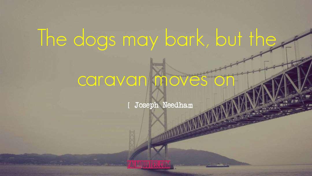 Joseph Needham Quotes: The dogs may bark, but