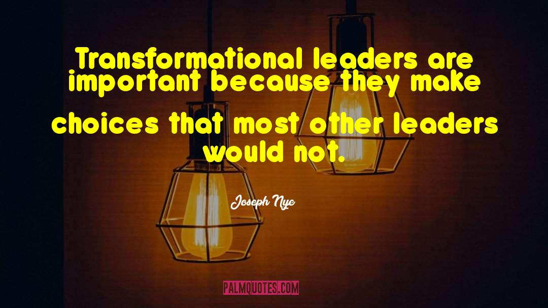 Joseph Nye Quotes: Transformational leaders are important because