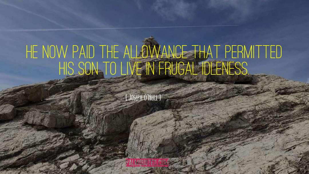 Joseph O'Neill Quotes: He now paid the allowance