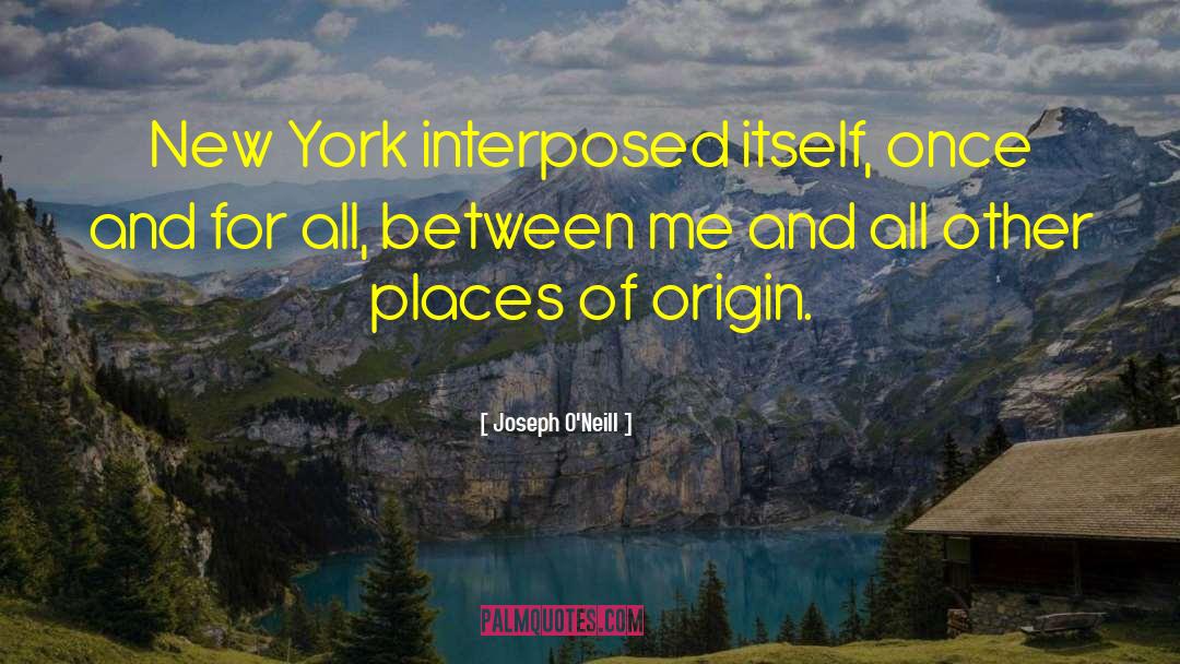Joseph O'Neill Quotes: New York interposed itself, once