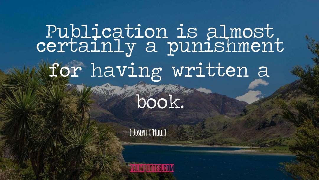 Joseph O'Neill Quotes: Publication is almost certainly a
