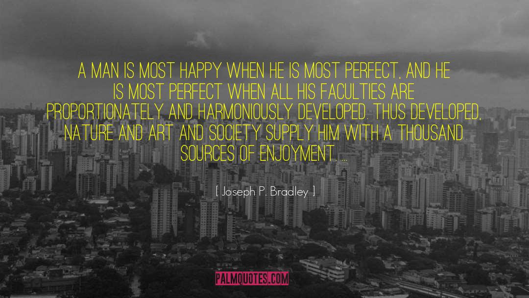 Joseph P. Bradley Quotes: A man is most happy