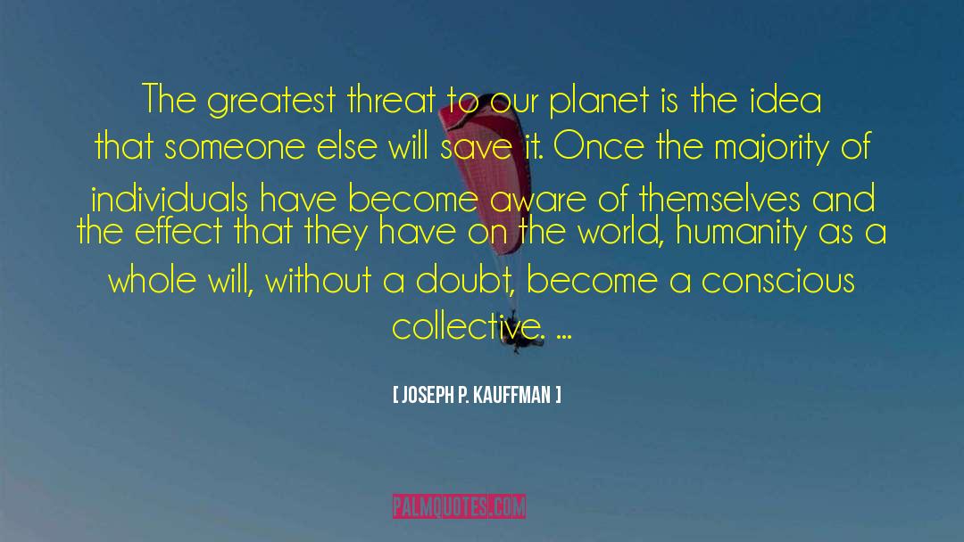 Joseph P. Kauffman Quotes: The greatest threat to our