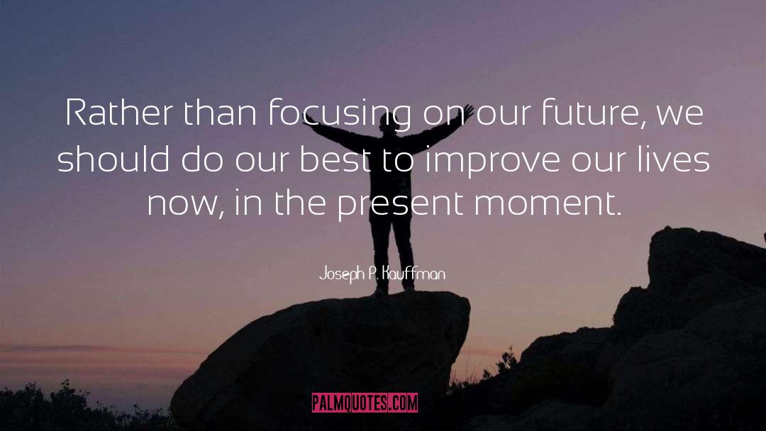 Joseph P. Kauffman Quotes: Rather than focusing on our