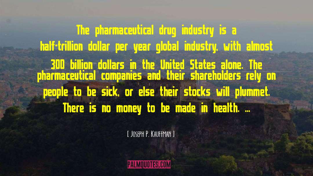 Joseph P. Kauffman Quotes: The pharmaceutical drug industry is