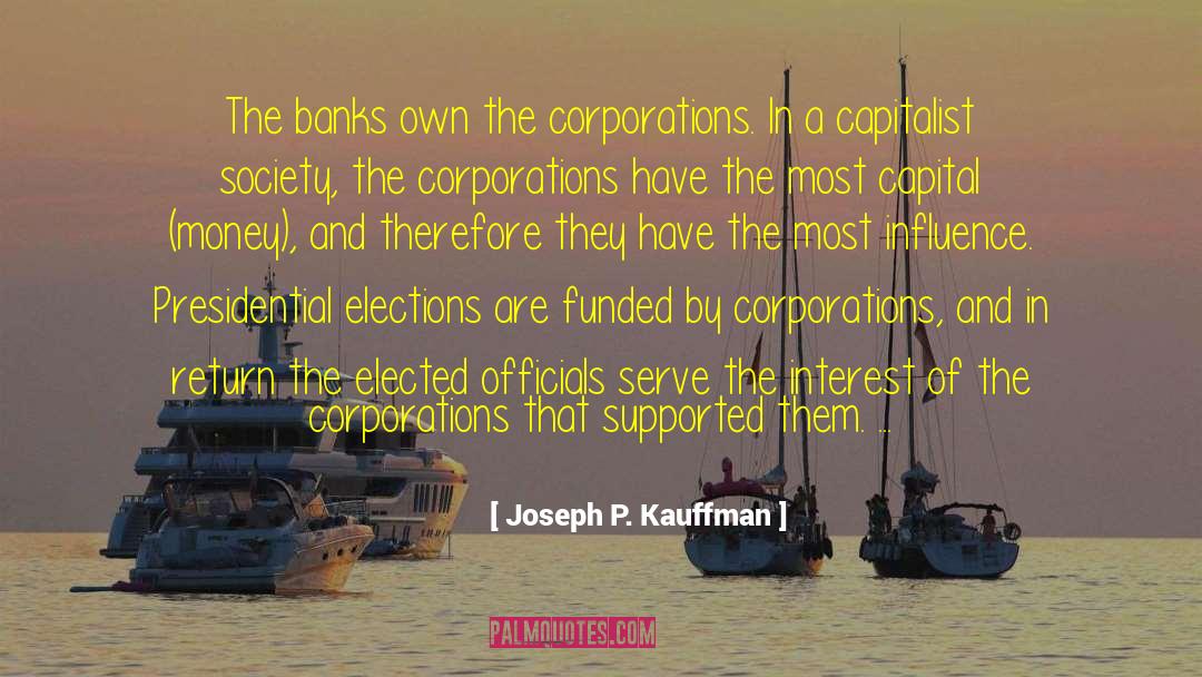 Joseph P. Kauffman Quotes: The banks own the corporations.