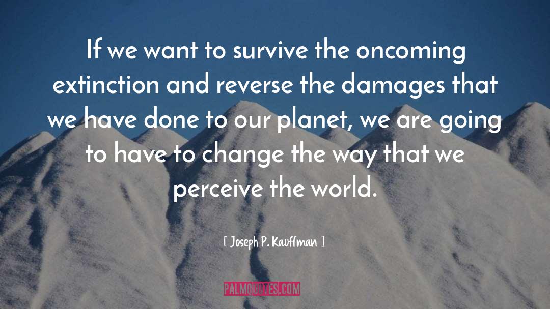 Joseph P. Kauffman Quotes: If we want to survive