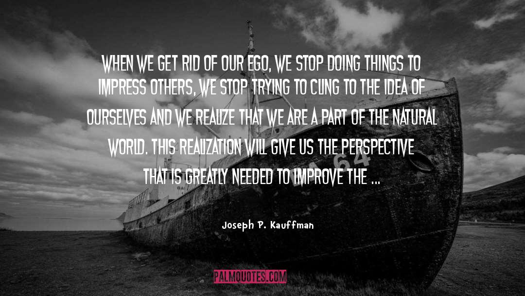 Joseph P. Kauffman Quotes: When we get rid of
