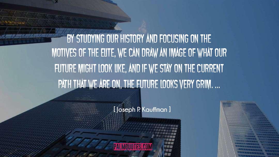 Joseph P. Kauffman Quotes: By studying our history and