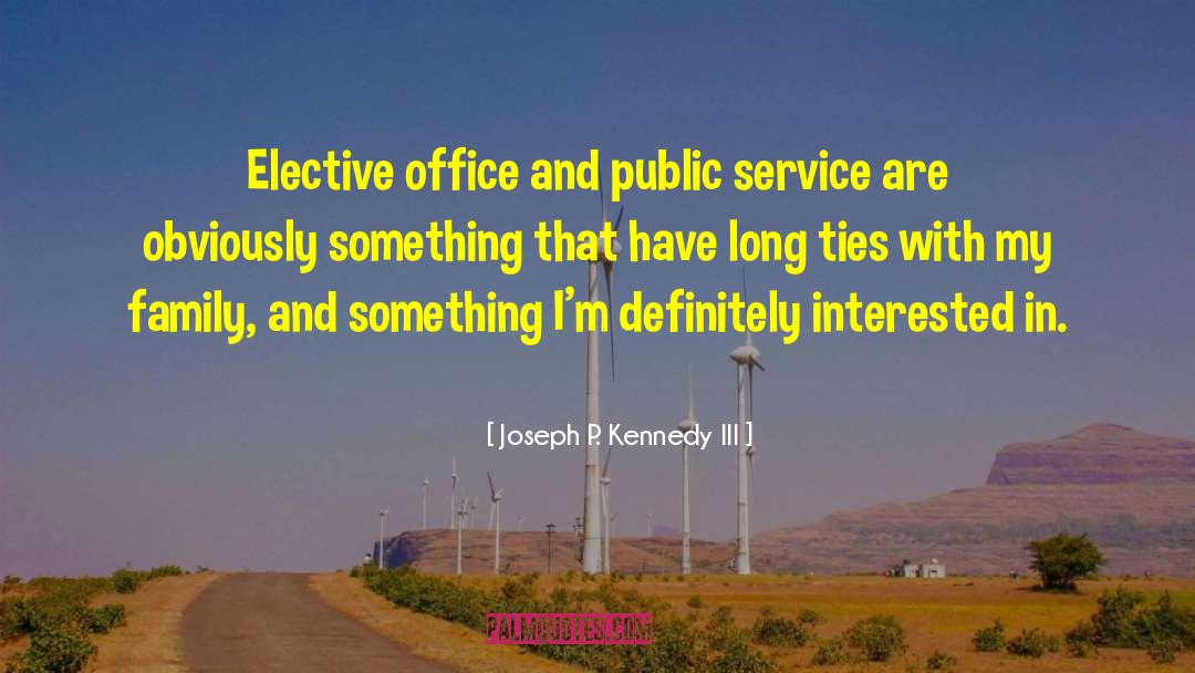 Joseph P. Kennedy III Quotes: Elective office and public service