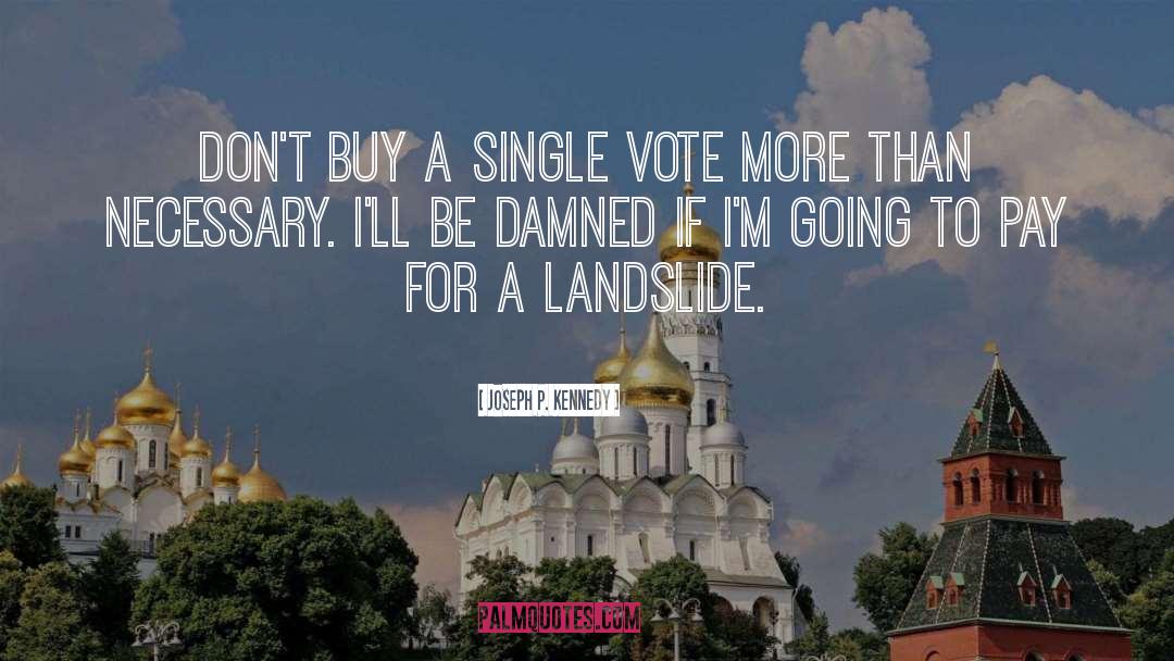 Joseph P. Kennedy Quotes: Don't buy a single vote