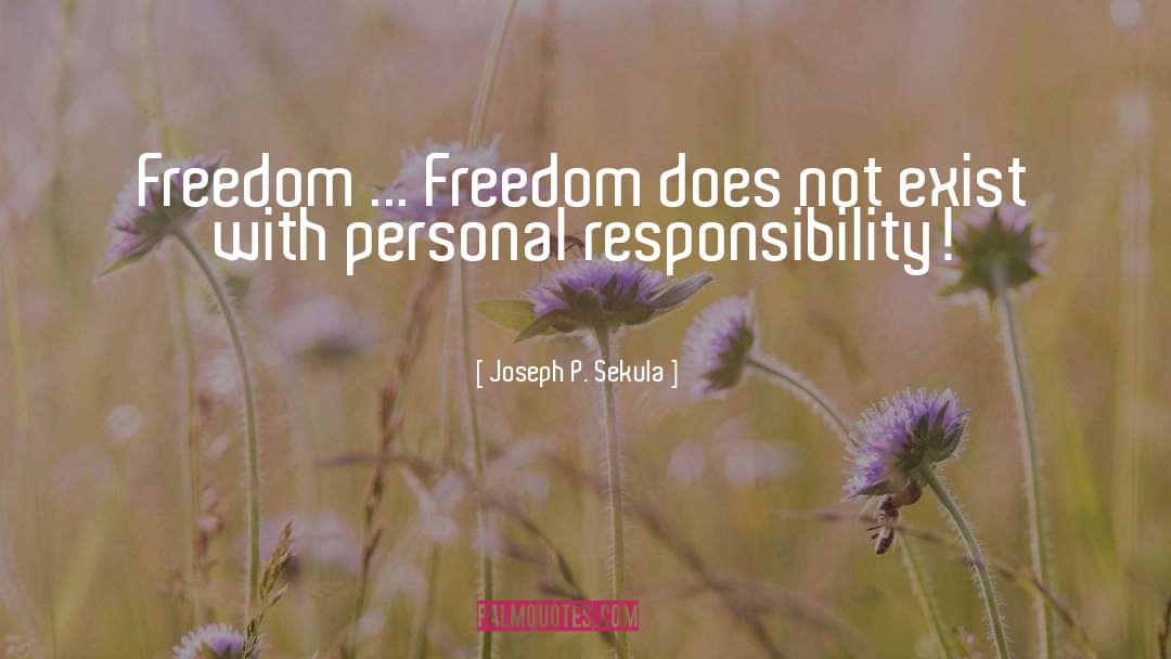 Joseph P. Sekula Quotes: Freedom ... Freedom does not