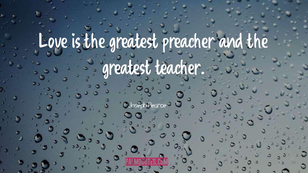 Joseph Pearce Quotes: Love is the greatest preacher