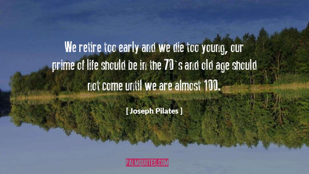Joseph Pilates Quotes: We retire too early and