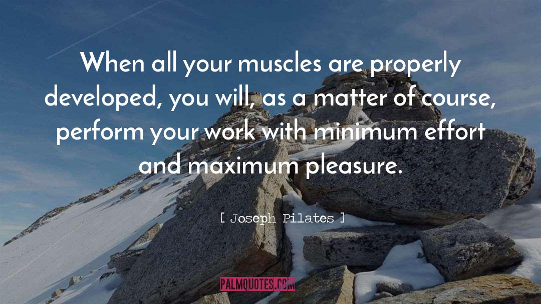 Joseph Pilates Quotes: When all your muscles are