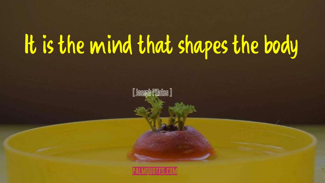 Joseph Pilates Quotes: It is the mind that