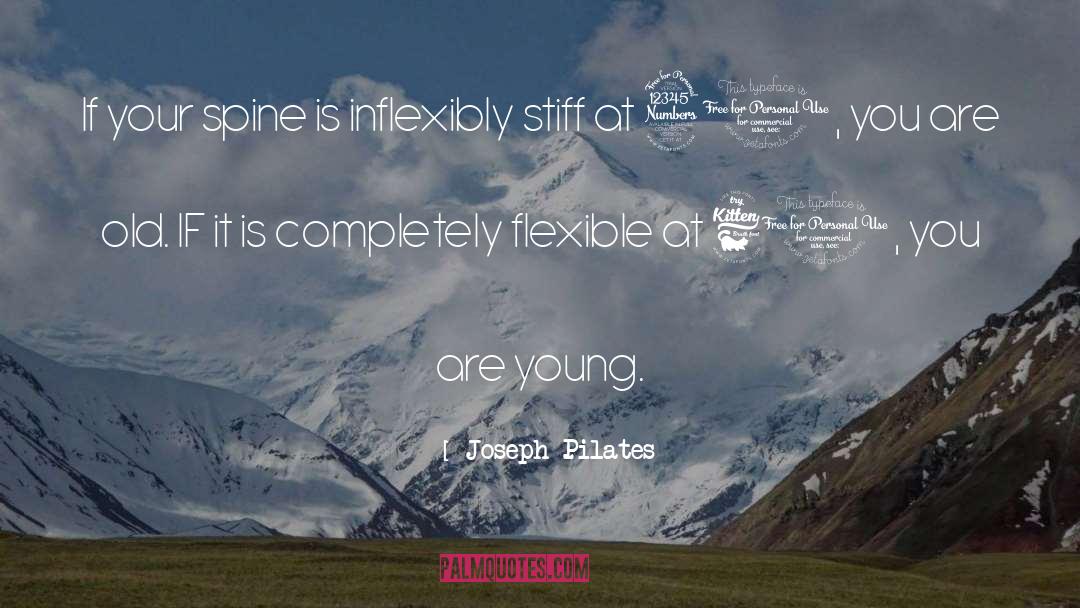 Joseph Pilates Quotes: If your spine is inflexibly