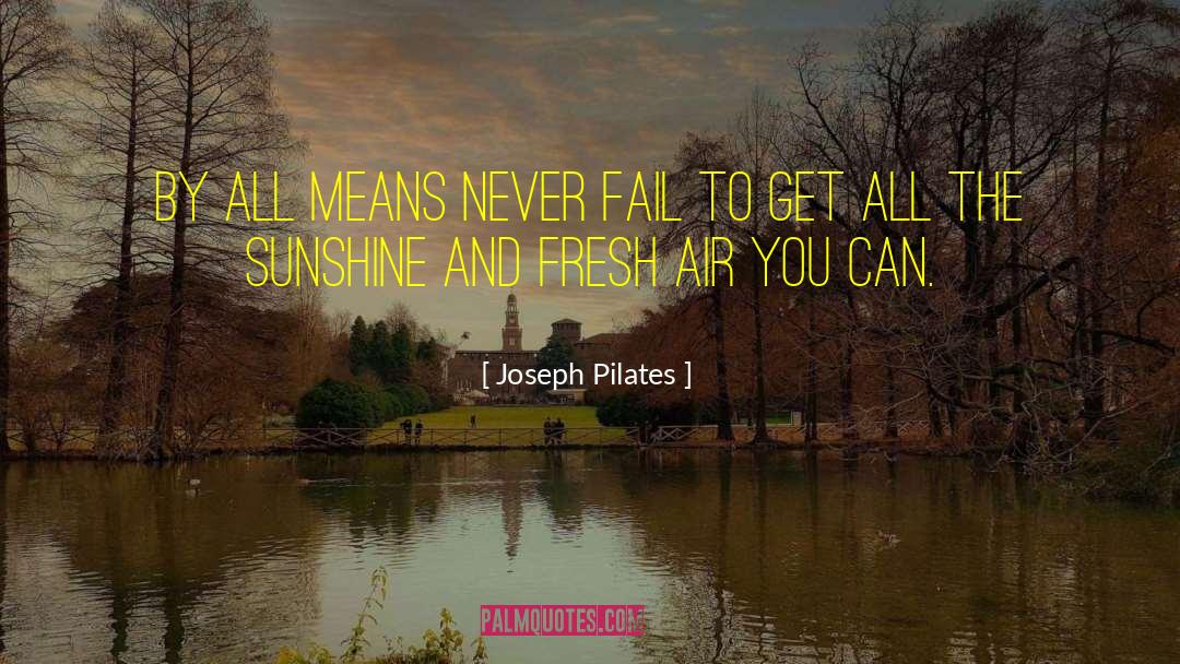 Joseph Pilates Quotes: By all means never fail