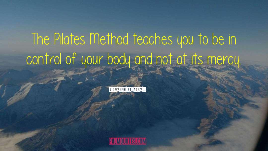 Joseph Pilates Quotes: The Pilates Method teaches you