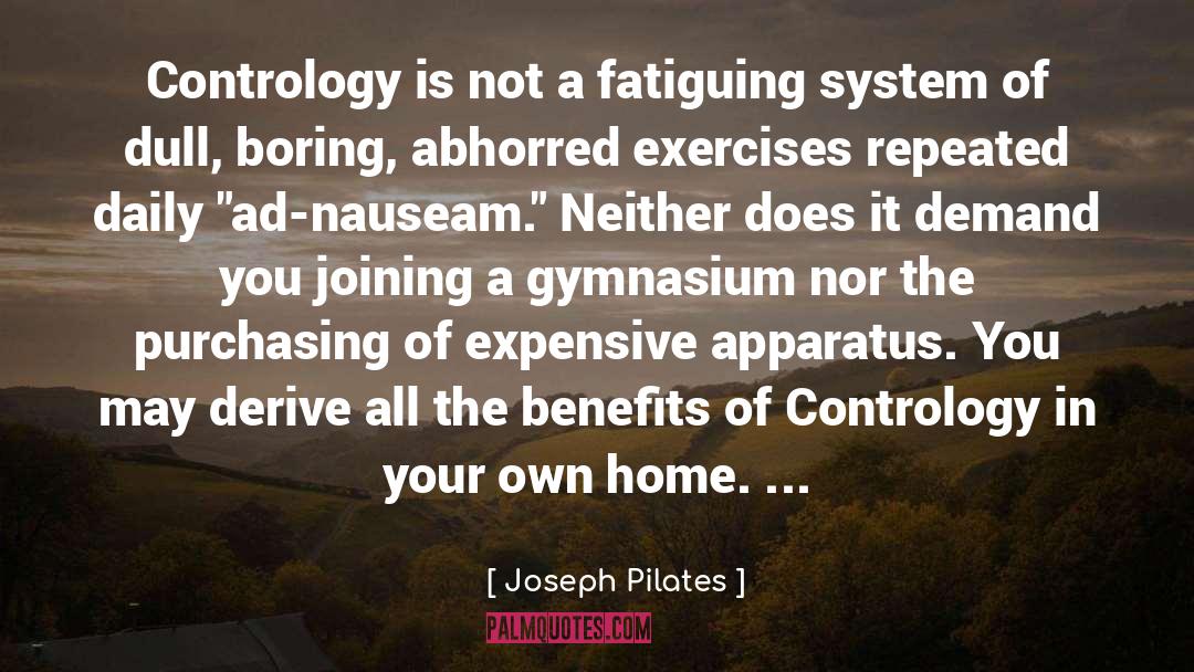 Joseph Pilates Quotes: Contrology is not a fatiguing