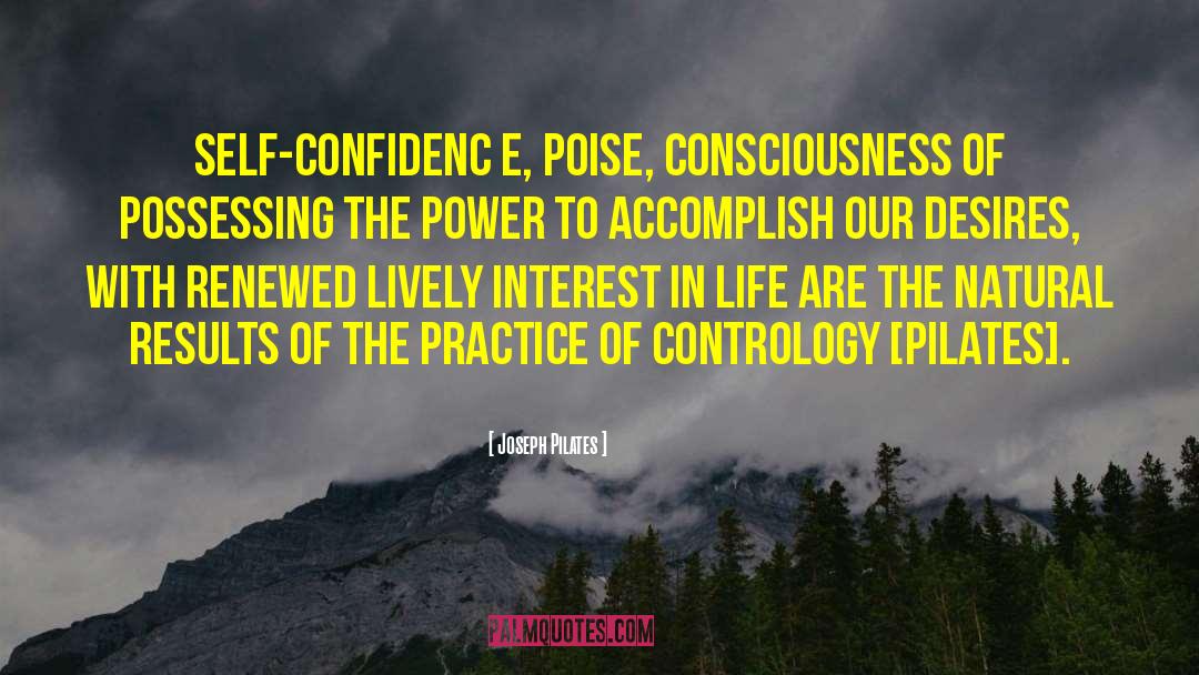 Joseph Pilates Quotes: Self-confidenc e, poise, consciousness of