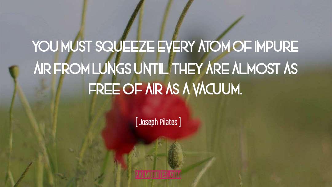 Joseph Pilates Quotes: You must squeeze every atom