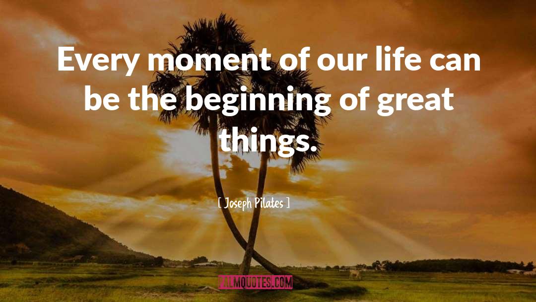 Joseph Pilates Quotes: Every moment of our life