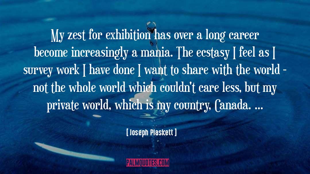 Joseph Plaskett Quotes: My zest for exhibition has