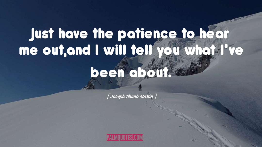 Joseph Plumb Martin Quotes: Just have the patience to