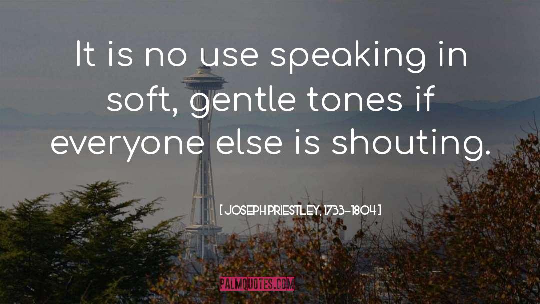 Joseph Priestley, 1733-1804 Quotes: It is no use speaking