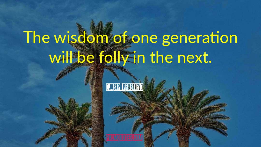 Joseph Priestley Quotes: The wisdom of one generation