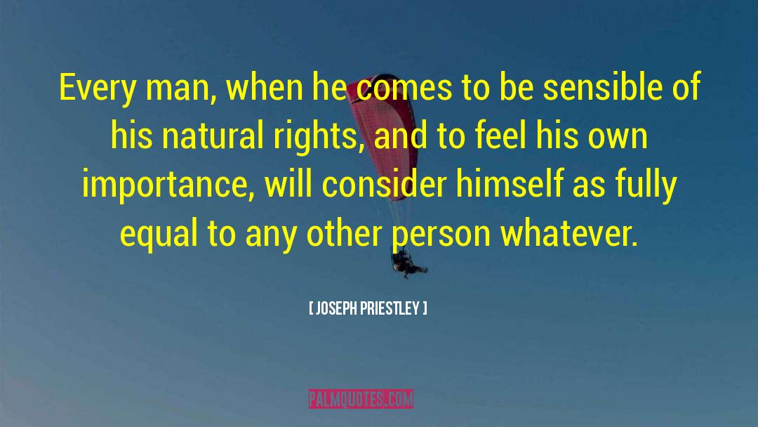 Joseph Priestley Quotes: Every man, when he comes