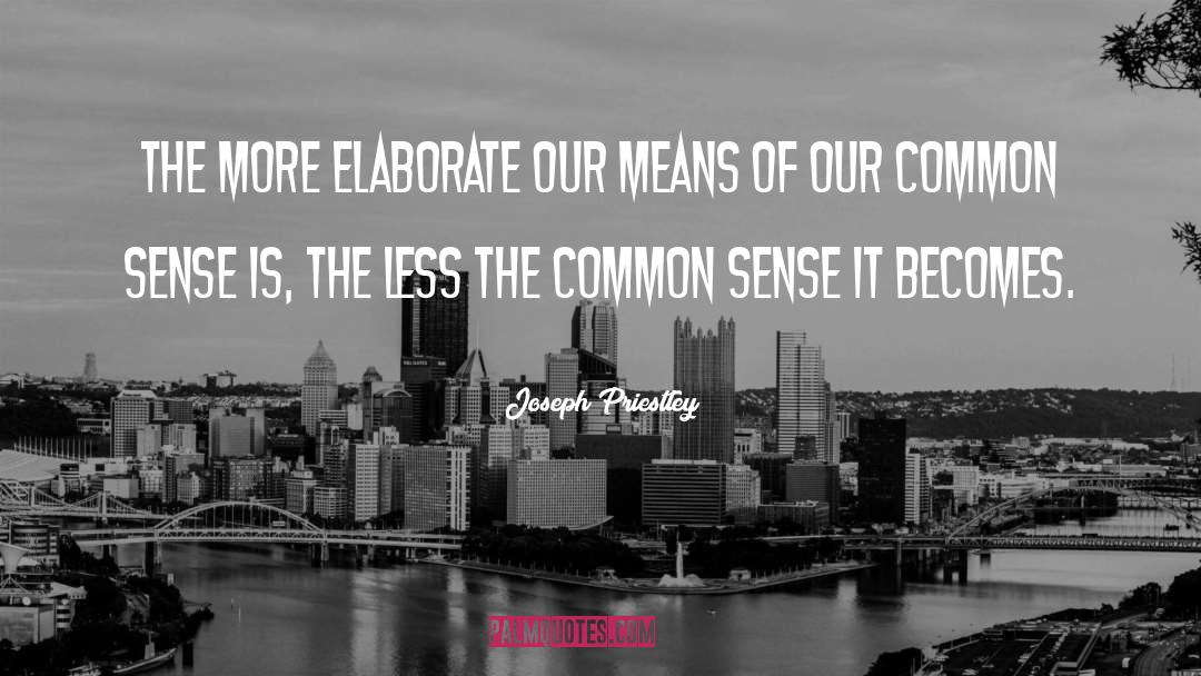 Joseph Priestley Quotes: The more elaborate our means