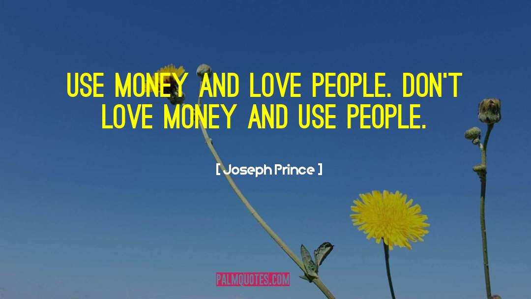 Joseph Prince Quotes: Use money and love people.