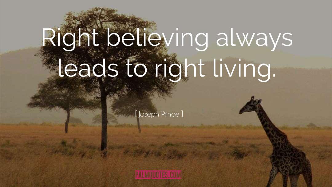 Joseph Prince Quotes: Right believing always leads to