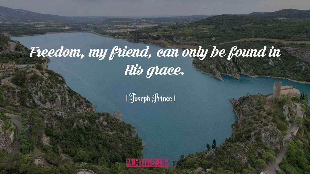 Joseph Prince Quotes: Freedom, my friend, can only