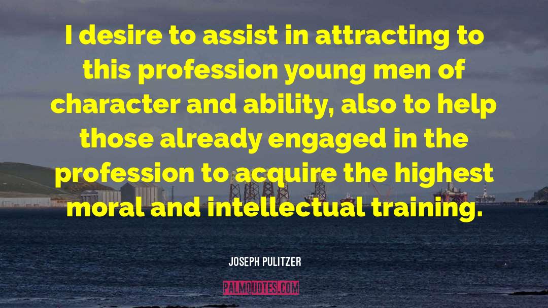Joseph Pulitzer Quotes: I desire to assist in