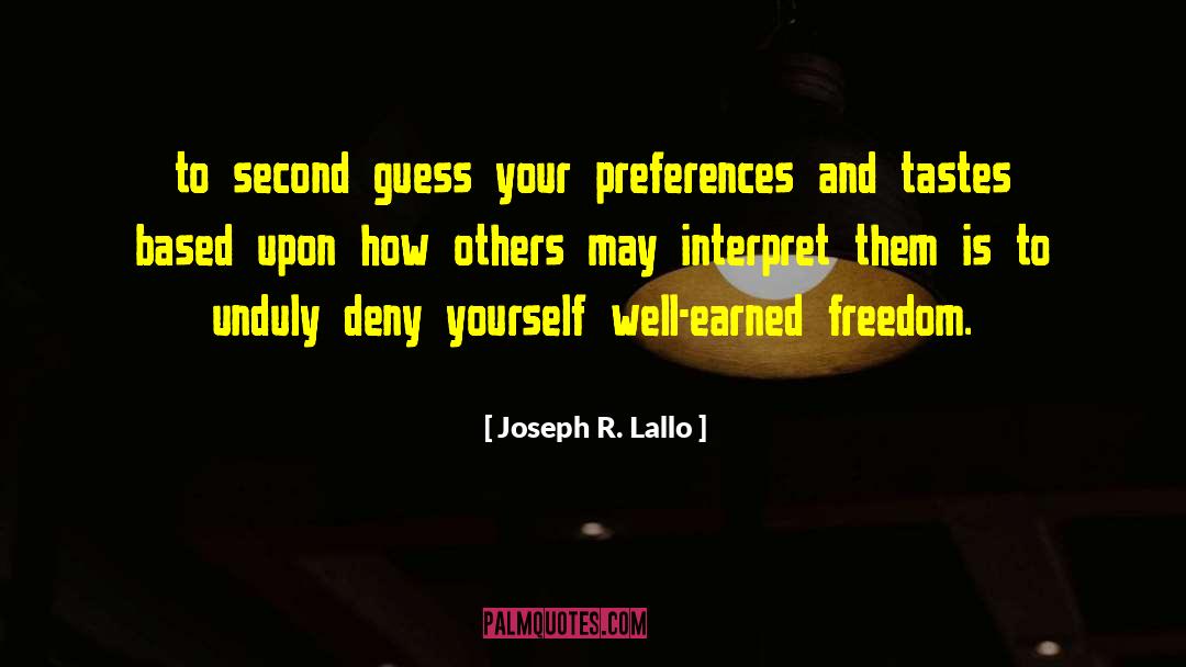 Joseph R. Lallo Quotes: to second guess your preferences