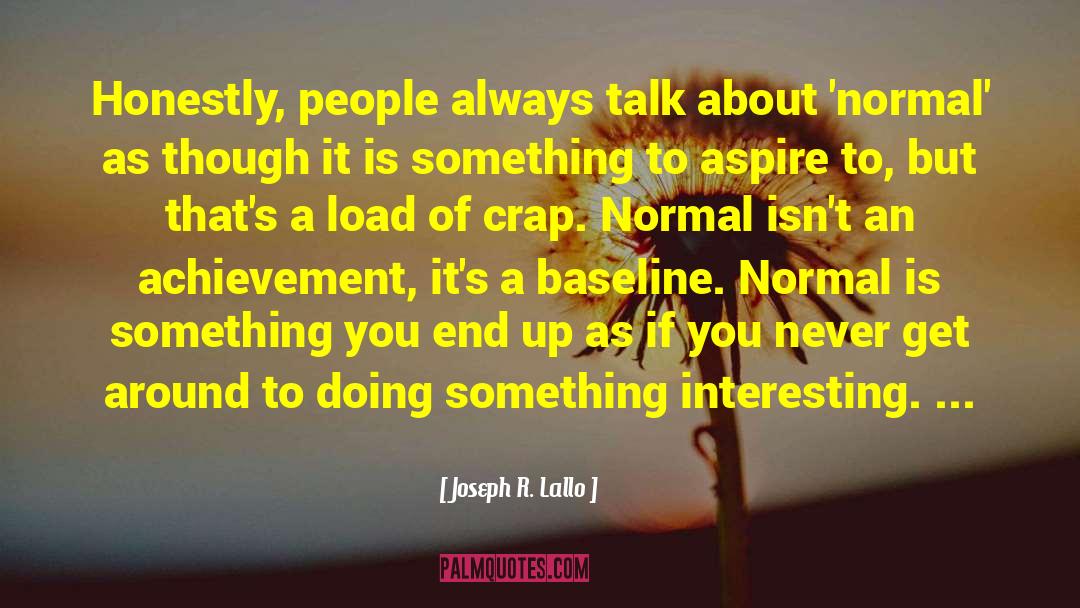 Joseph R. Lallo Quotes: Honestly, people always talk about