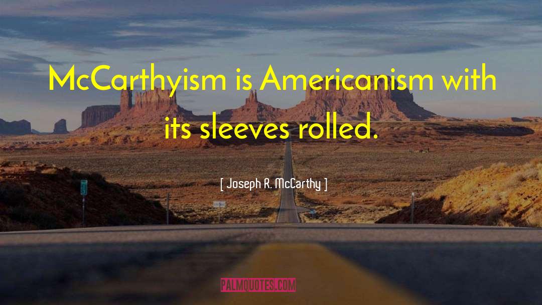 Joseph R. McCarthy Quotes: McCarthyism is Americanism with its