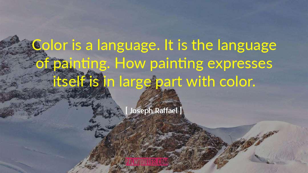 Joseph Raffael Quotes: Color is a language. It