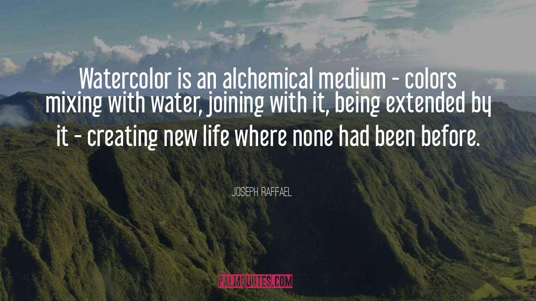 Joseph Raffael Quotes: Watercolor is an alchemical medium