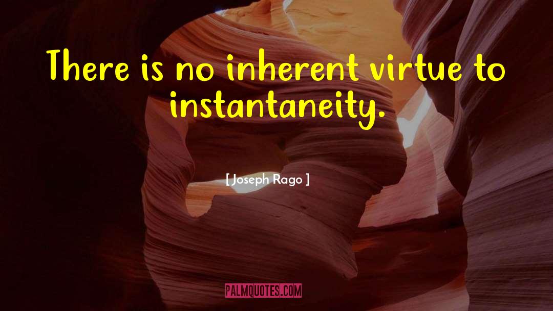 Joseph Rago Quotes: There is no inherent virtue