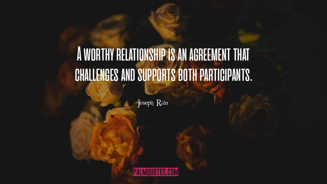 Joseph Rain Quotes: A worthy relationship is an